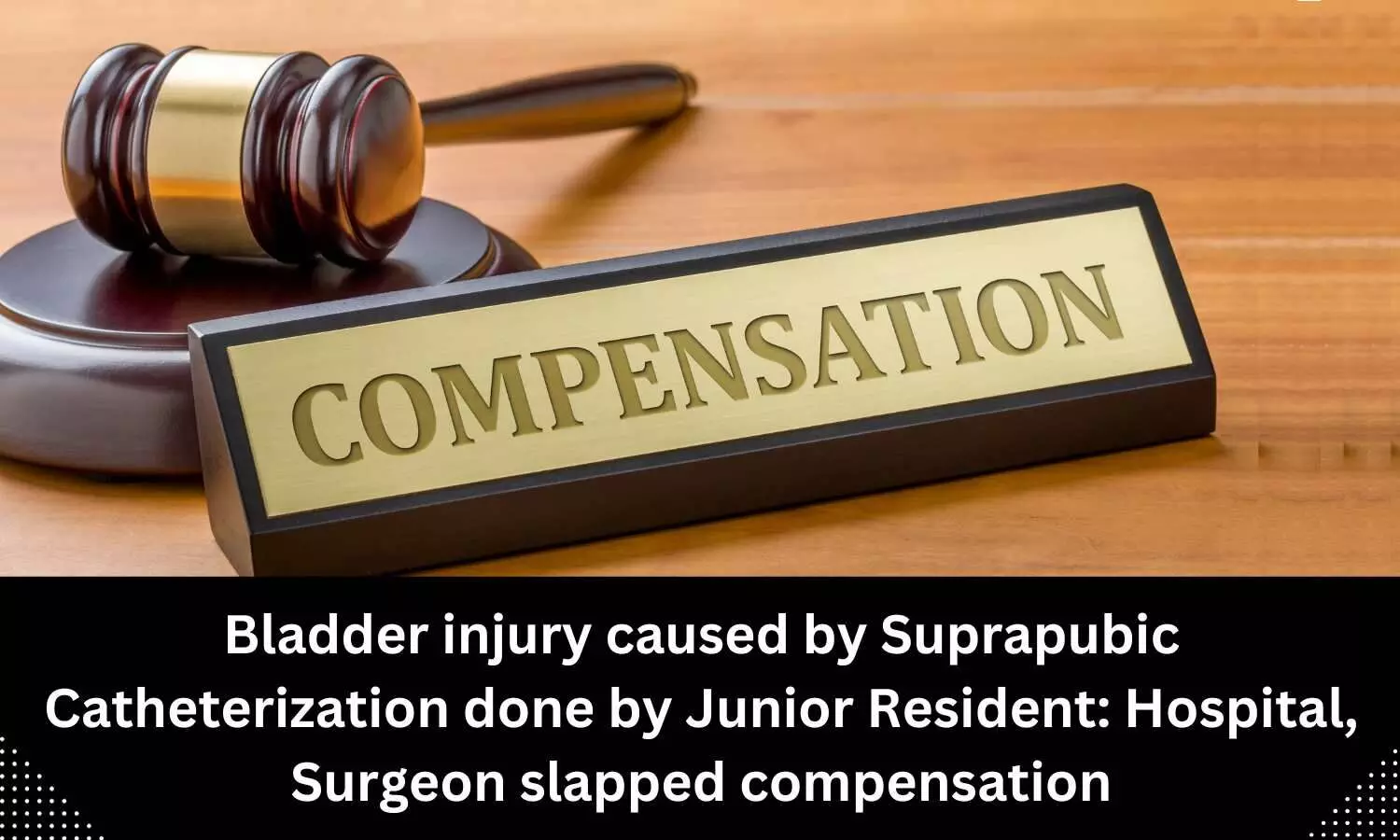 Bladder injury caused by Suprapubic Catheterization done by Junior Resident: Hospital, Surgeon slapped compensation