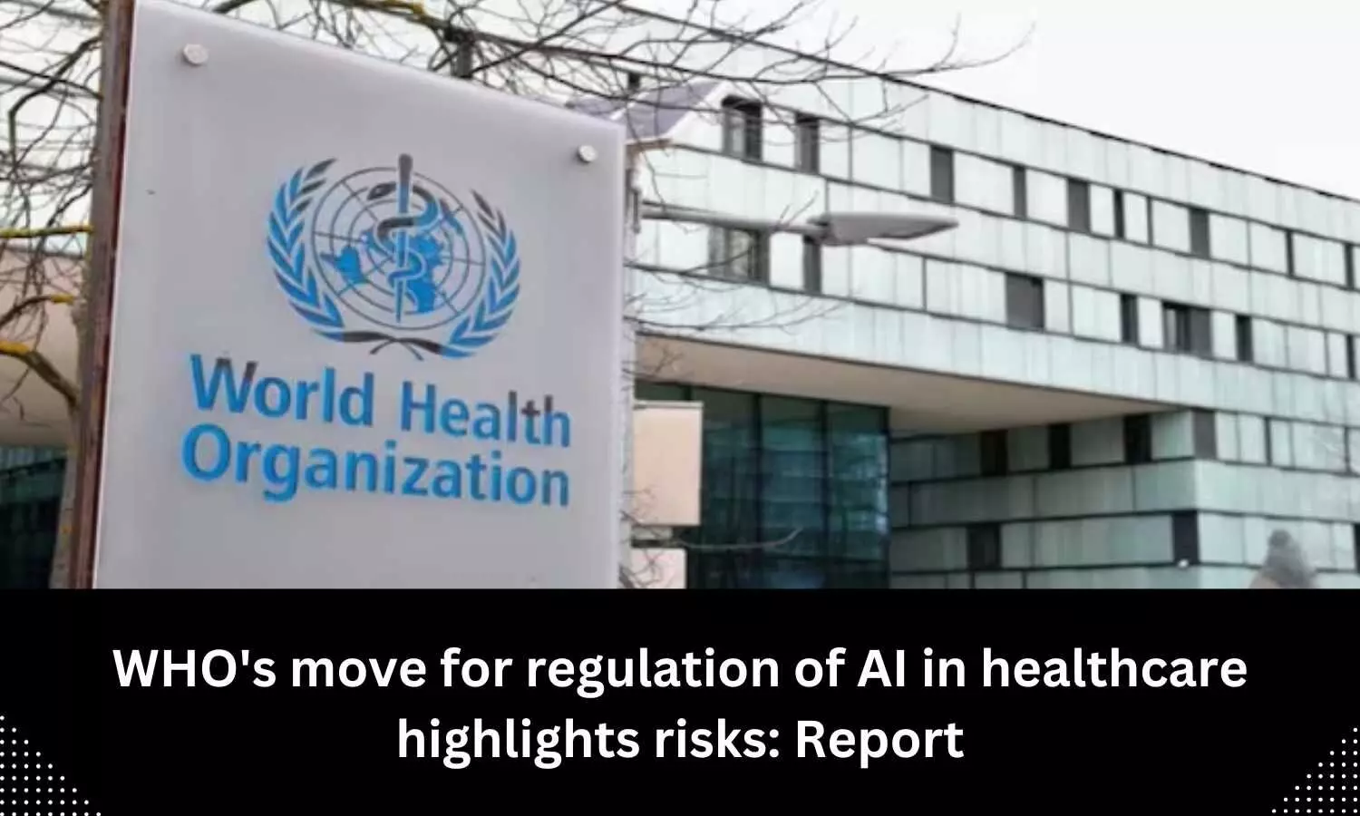 WHO considerations for AI regulation in healthcare highlights risks, says Report