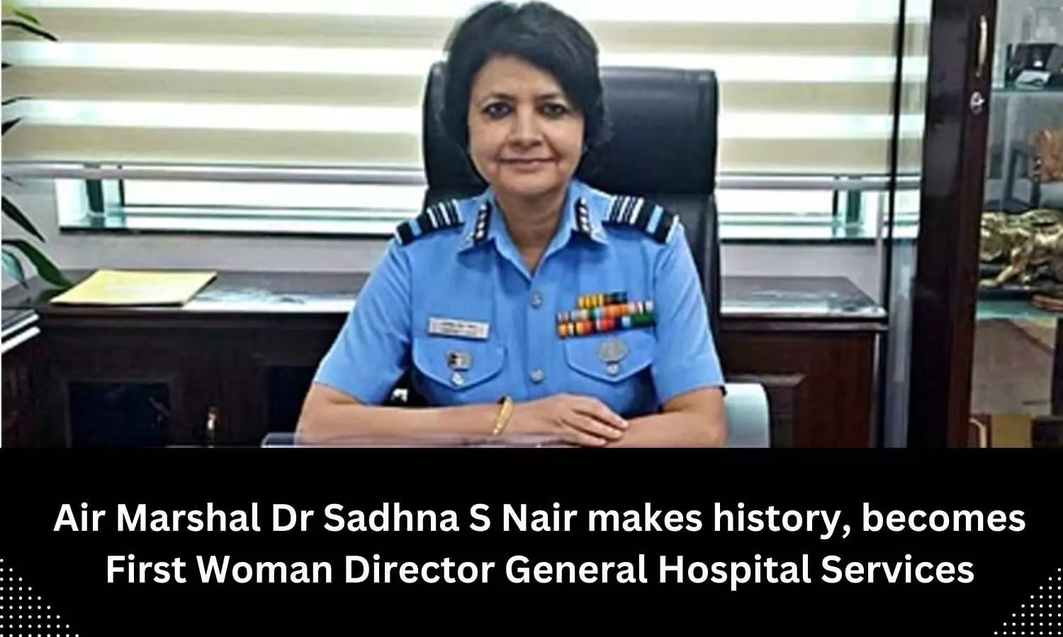 Air Marshal Sadhna S Nair appointed as Director General Hospital Services