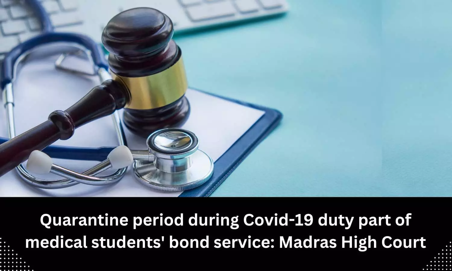 Quarantine period during COVID duty part of medical students bond service: Madras HC