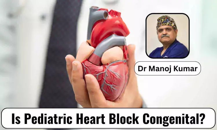 Pediatric Heart Block is Congenital - What do the Doctors have to say about it? - Dr Manoj Daga
