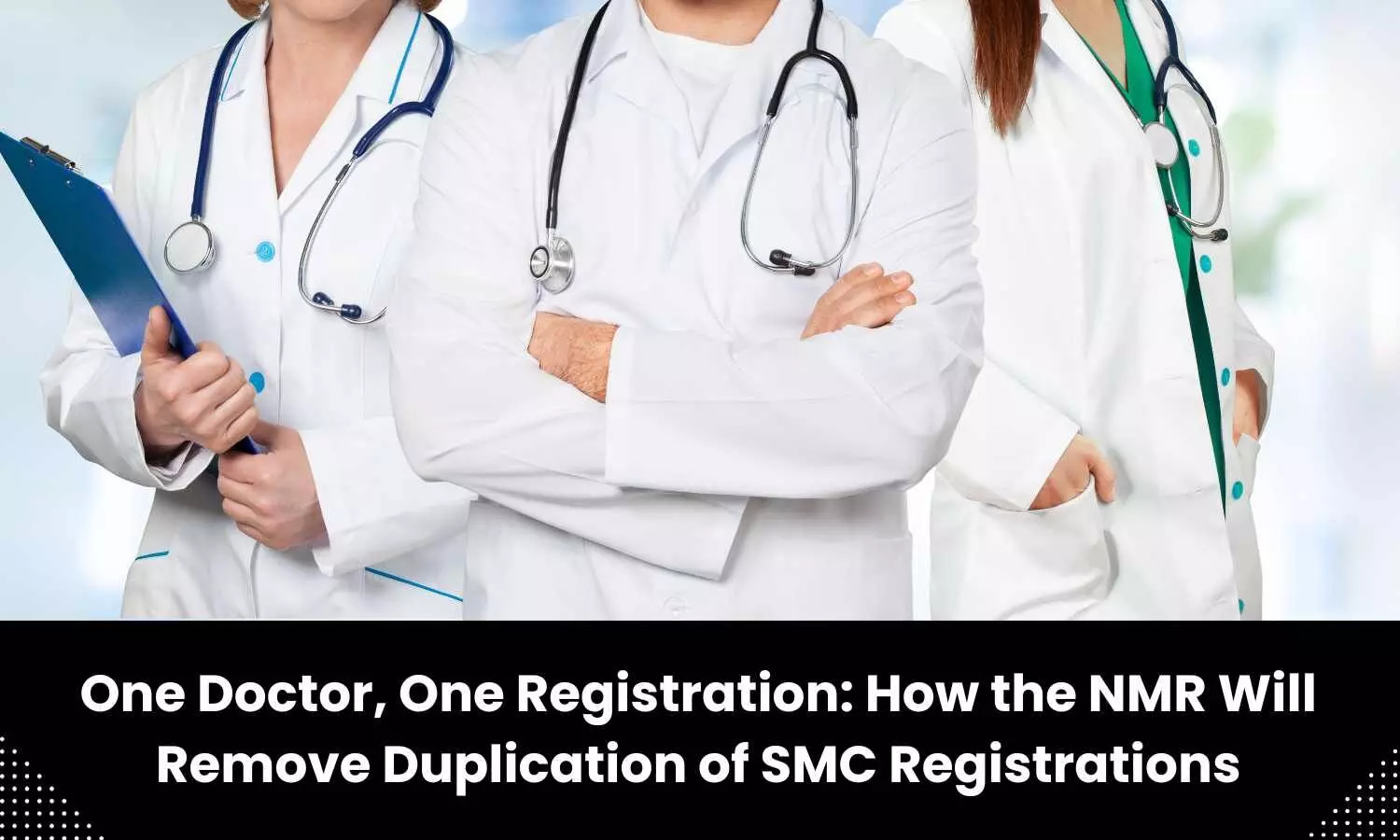 One Doctor, One Registration: How NMR will remove duplication of State Medical Council Registrations