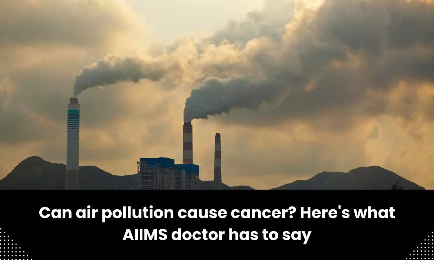 Can air pollution cause cancer? Heres what AIIMS doctor has to say