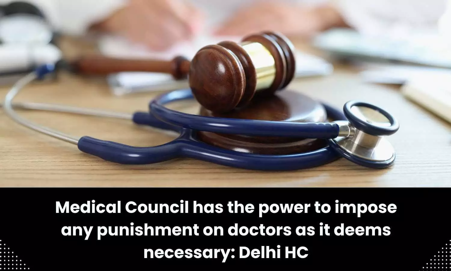Medical Council has power to impose any punishment on doctors as it deems necessary: Delhi HC
