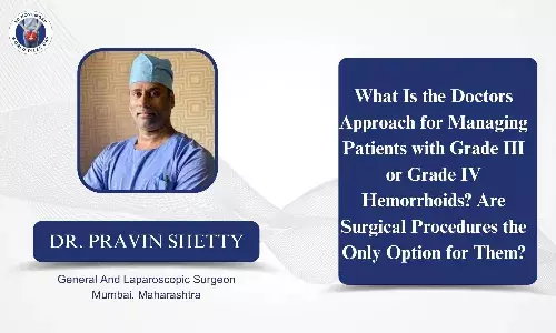What is the doctors approach for managing patients with Grade III or Grade IV hemorrhoids? - Dr Pravin Shetty