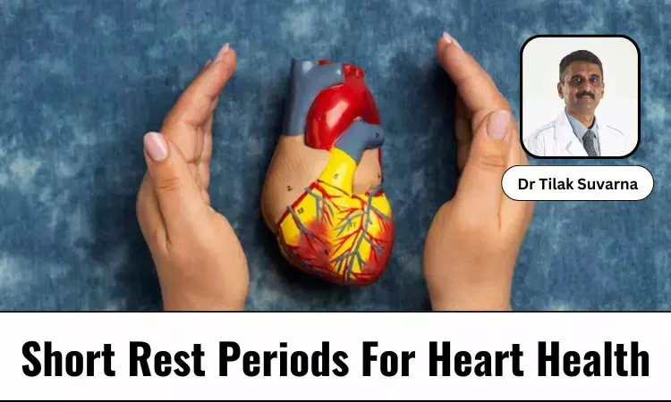 The Power of Breaks: How Short Rest Periods Can Safeguard Your Heart - Dr Tilak Suvarna