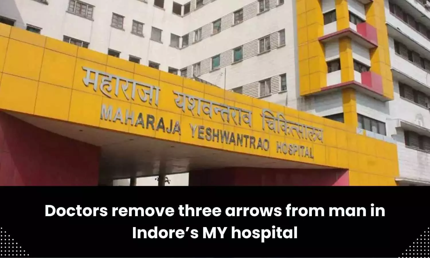 3 poisonous arrows removed from man in Indores MY hospital