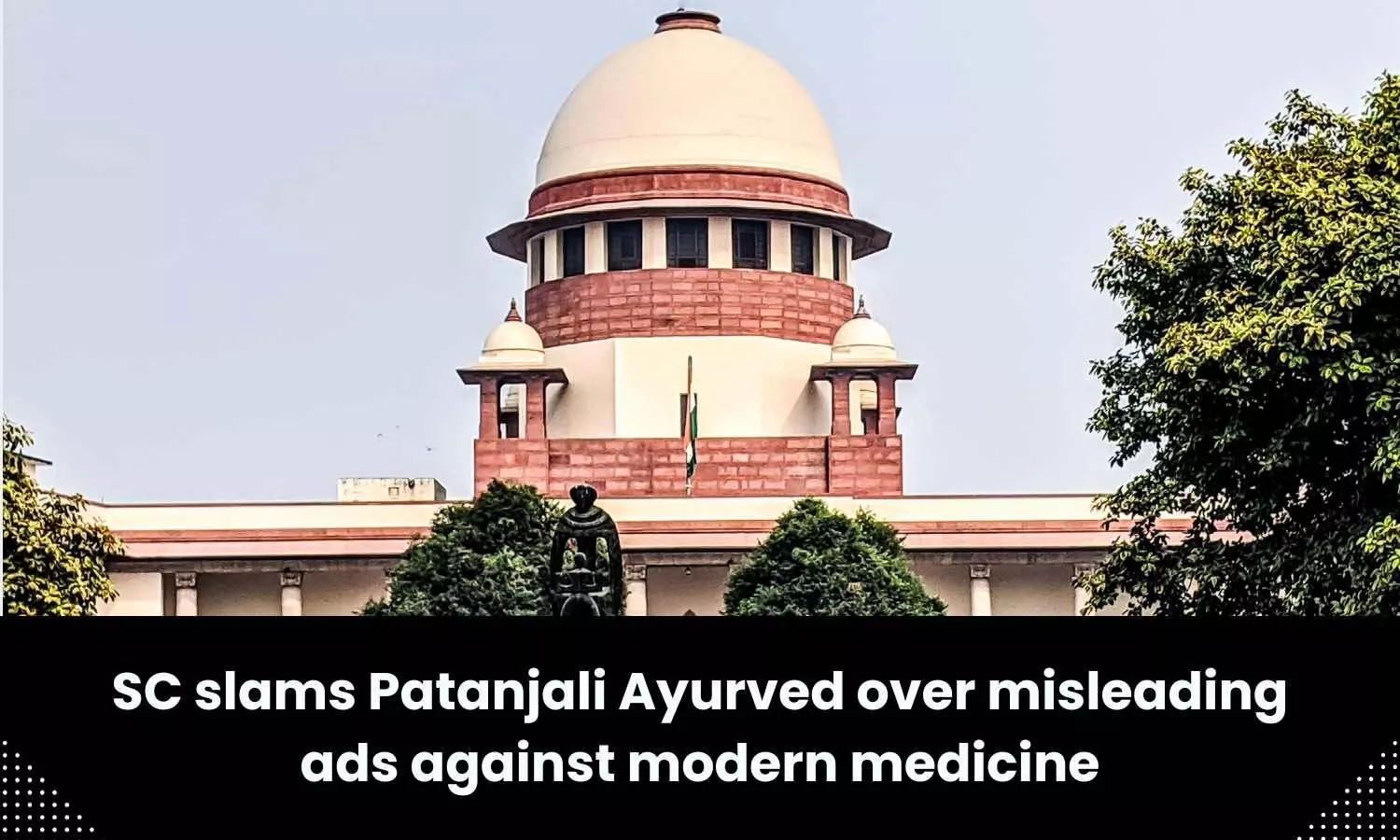 SC slams Patanjali Ayurved over misleading ads against modern medicine