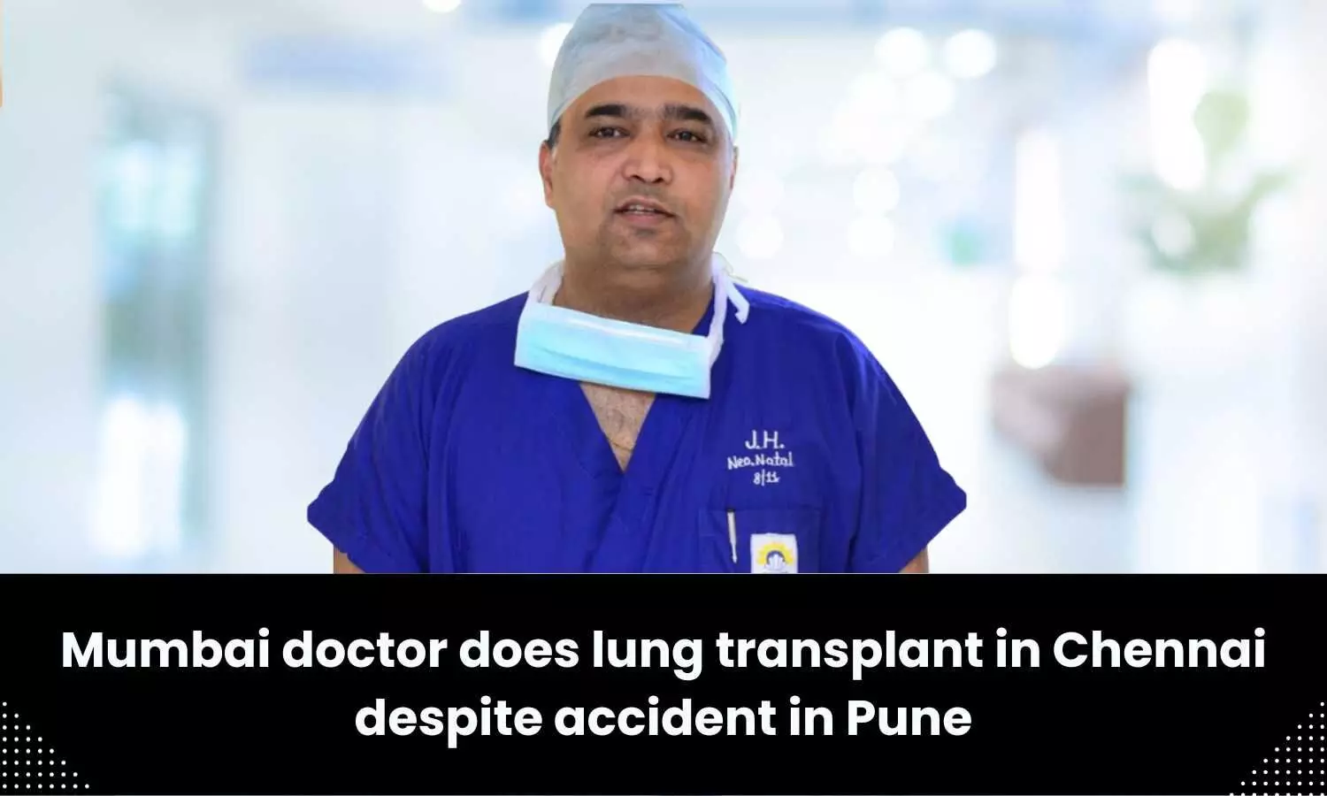 Cardiothoracic Surgeon performs lung transplant in Chennai despite ambulance accident in Pune