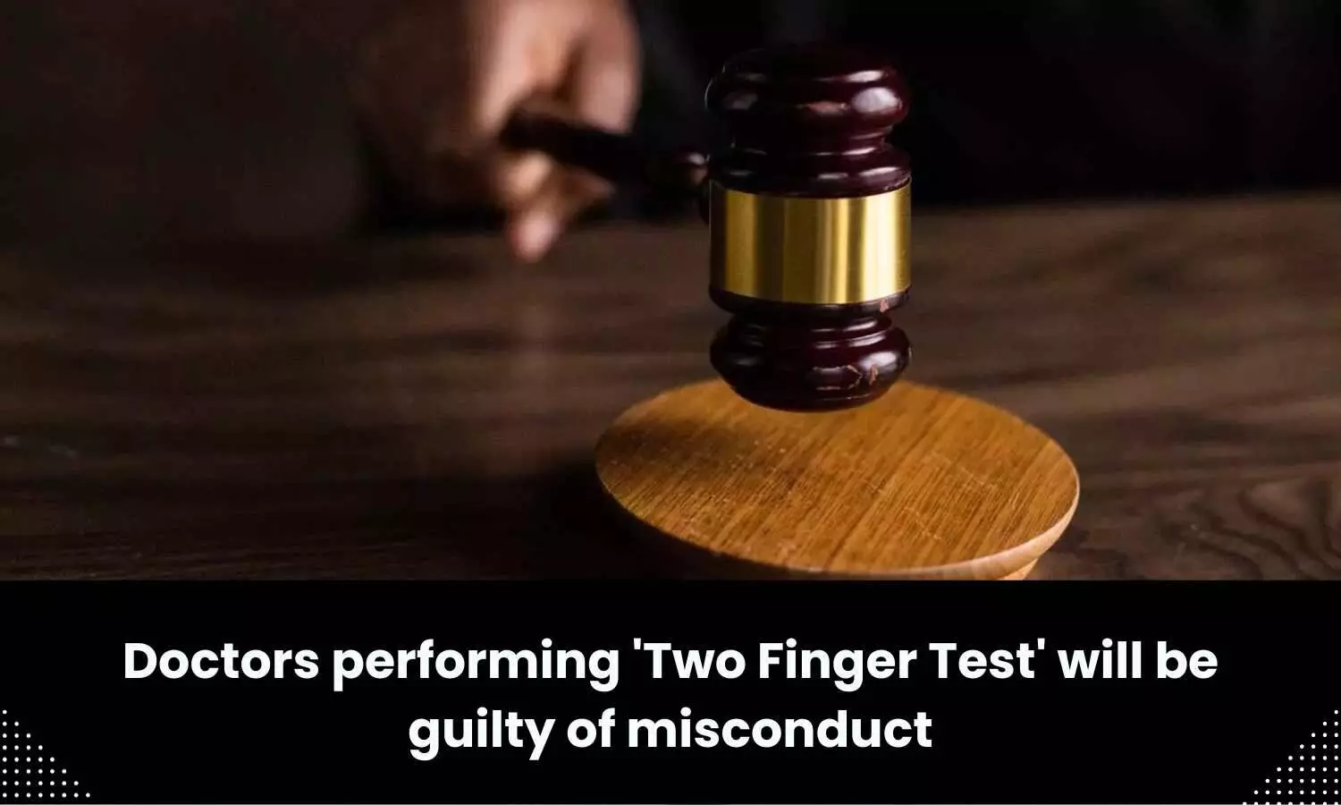 Medical practitioner performing Two Finger Test will be guilty of misconduct