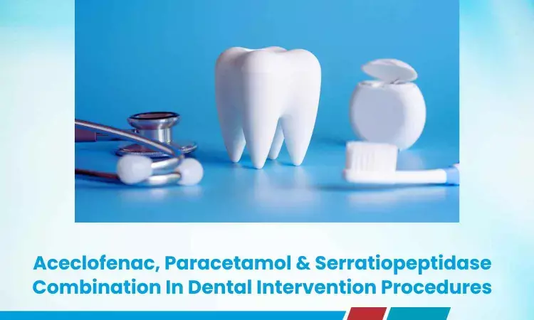 Dental Intervention Procedures: Challenges, Management  and Role of Aceclofenac, Paracetamol and  Serratiopeptidase  Based Combination Treatment