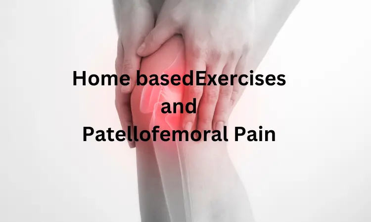 Home based exercise may improve knee pain and muscle strength in patients with   Patellofemoral pain