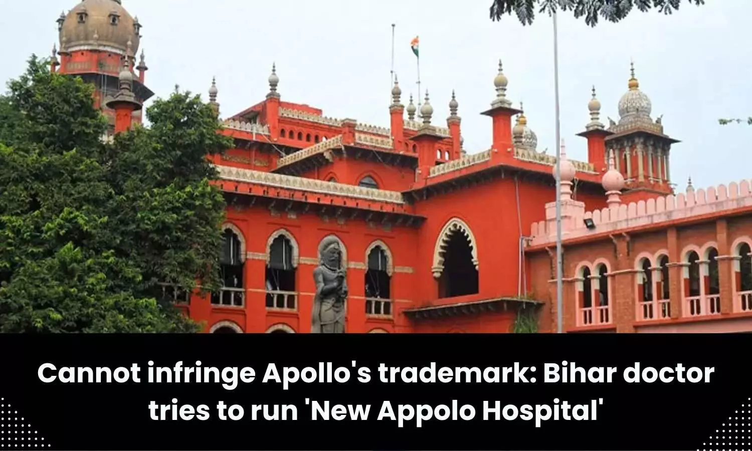 Cannot infringe Apollos trademark: Bihar doctor tries to run New Appolo Hospital, pulled up by HC