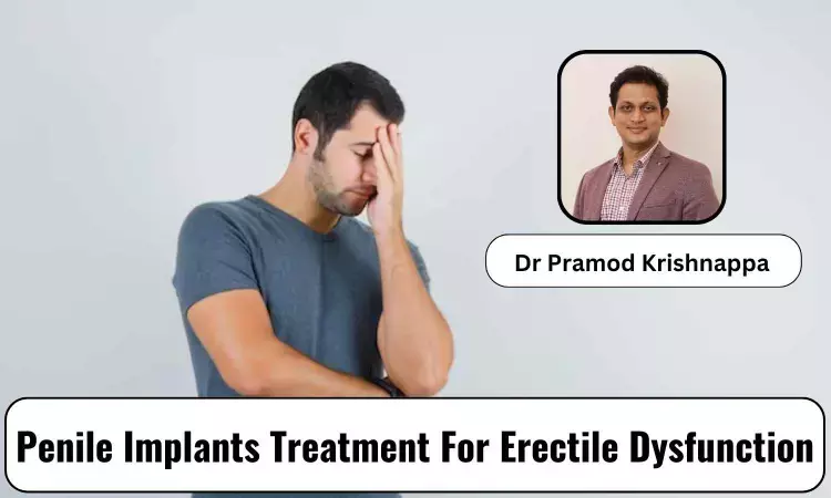 Treatment For Erectile Dysfunction: Can Penile Implants Help? - Dr Pramod Krishnappa