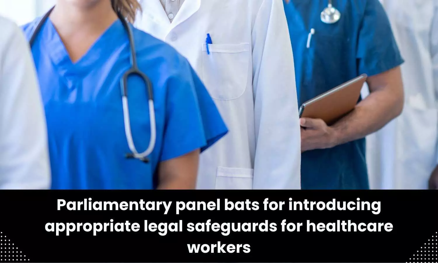Govt may consider introducing legal safeguards for healthcare workers: Parliamentary Panel