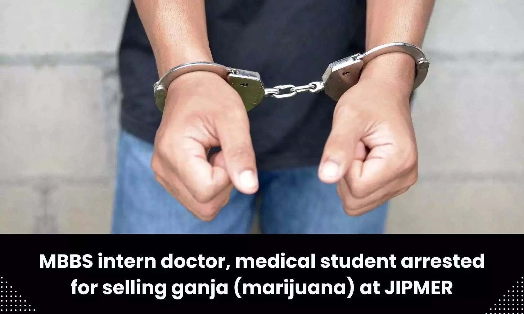 Illegal drug peddling: Medical student, MBBS intern doctor held for selling ganja at JIPMER