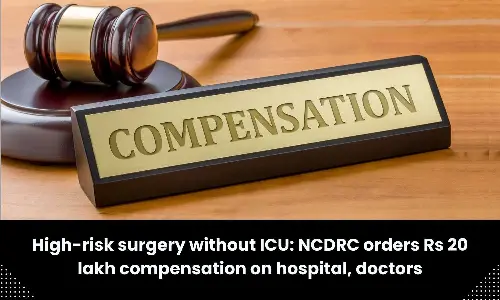 NCDRC upholds order of Rs 20 lakh compensation on hospital, doctors for deficiency in service
