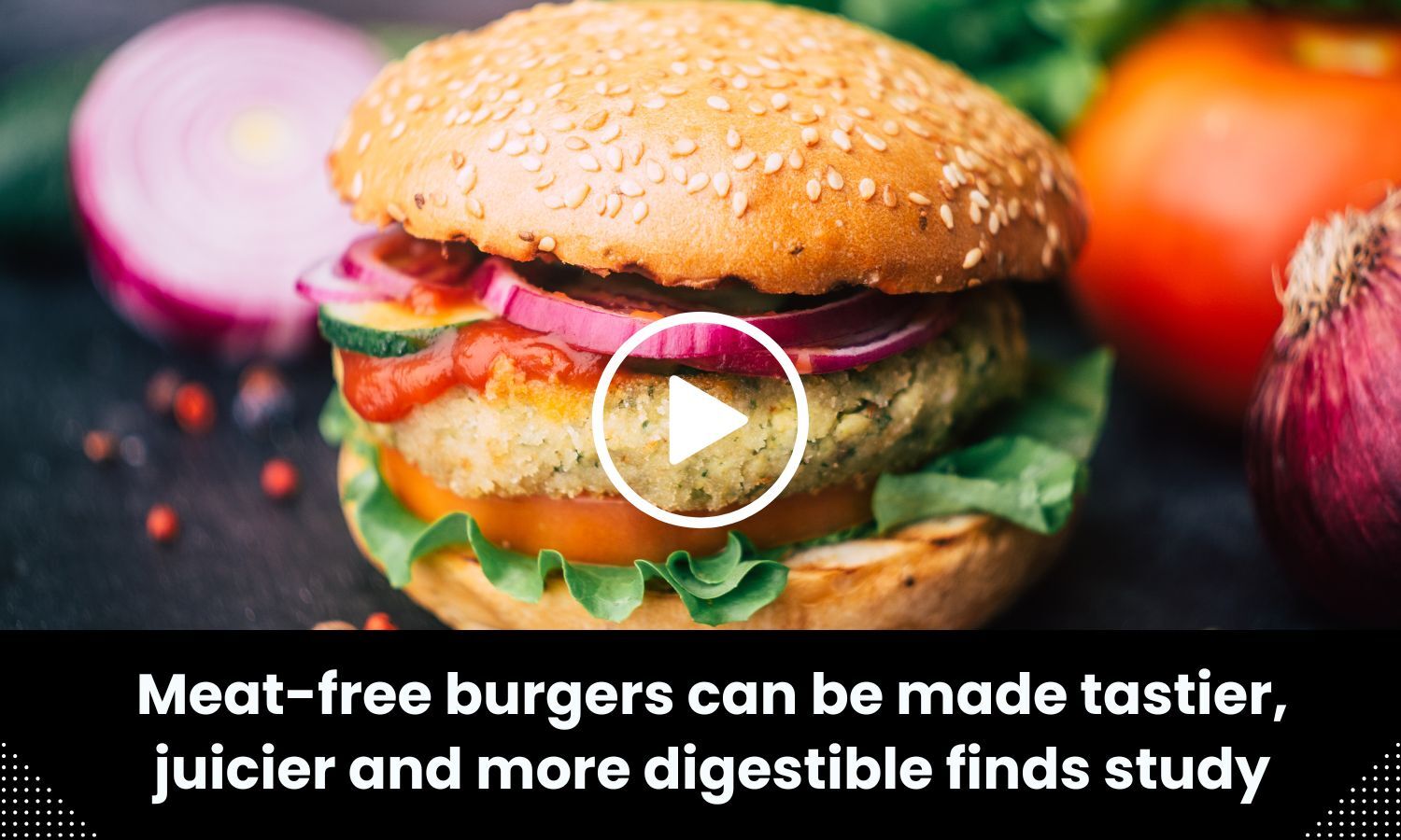 Meatfree burgers now made tastier, juicier, and easily digestible