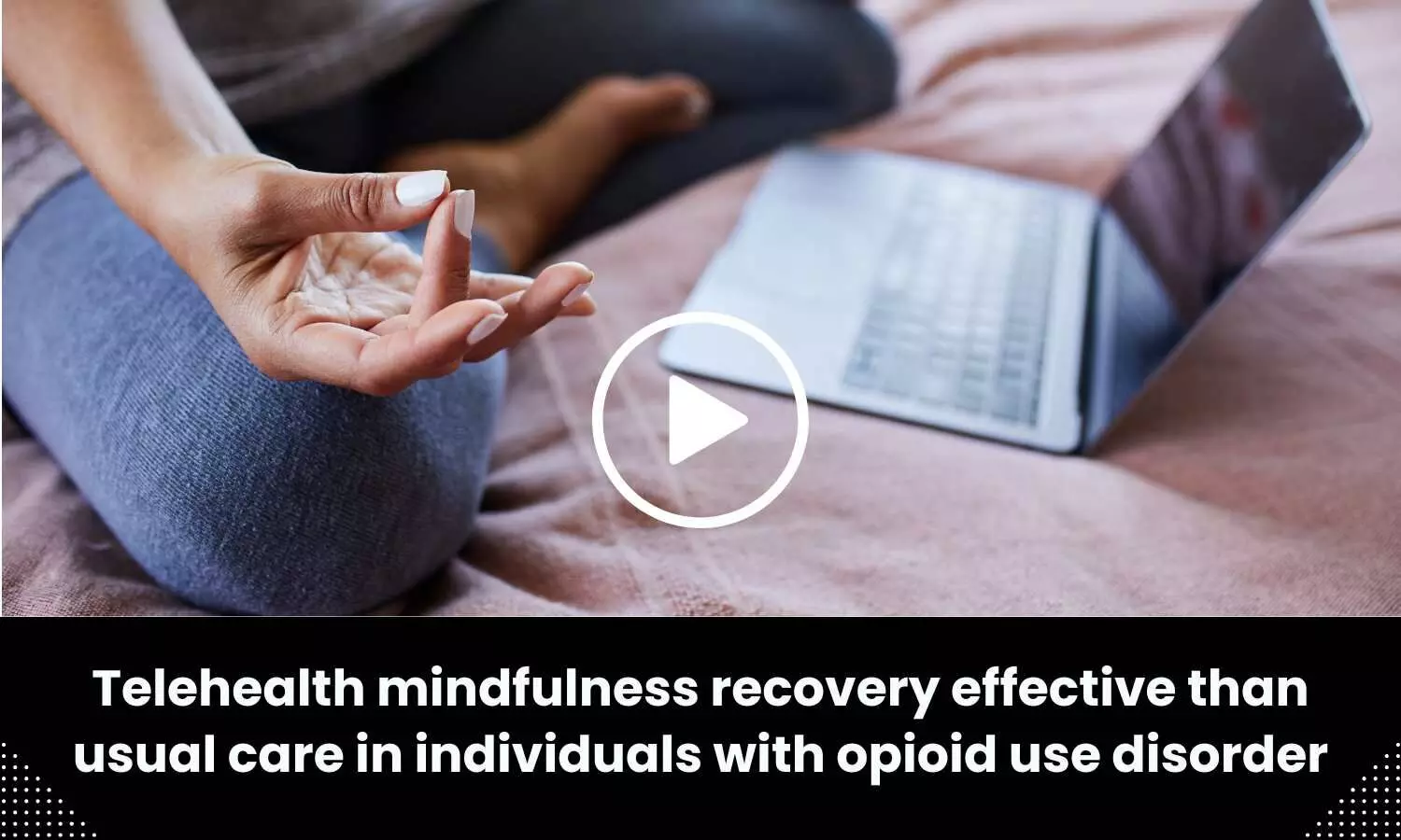 Telehealth mindfulness recovery effective than usual care in individuals with opioid use disorder