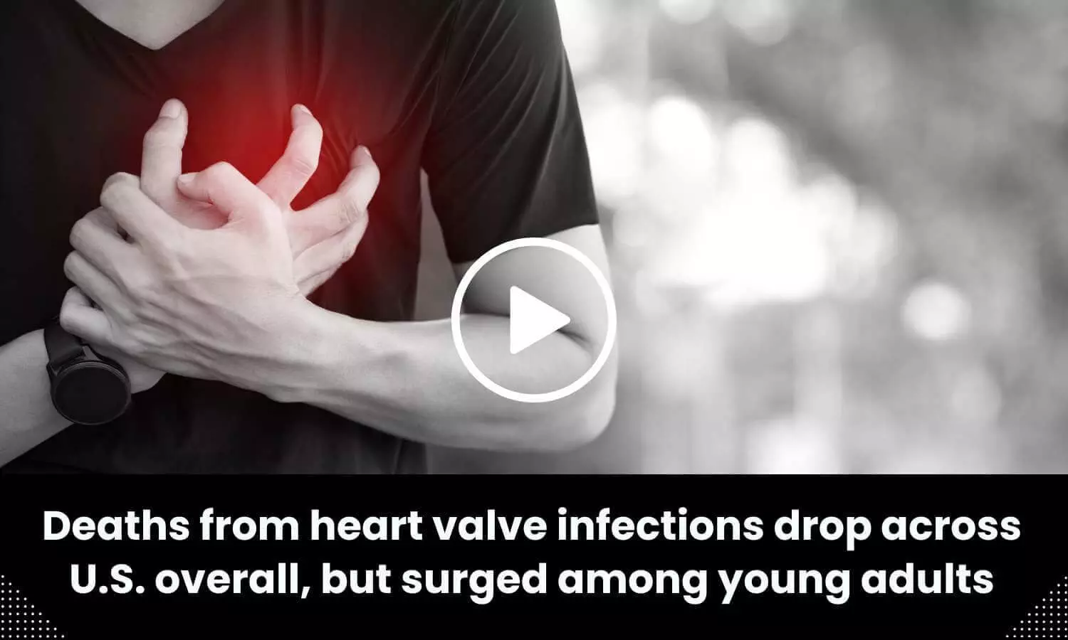 Deaths from heart valve infections dropped but rose in young adults in U.S