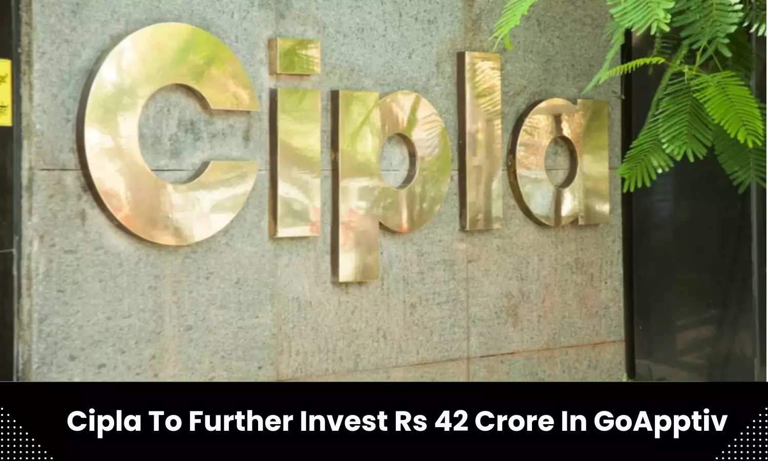 Cipla expands patient reach to remotest towns by furthering investment in  GoApptiv