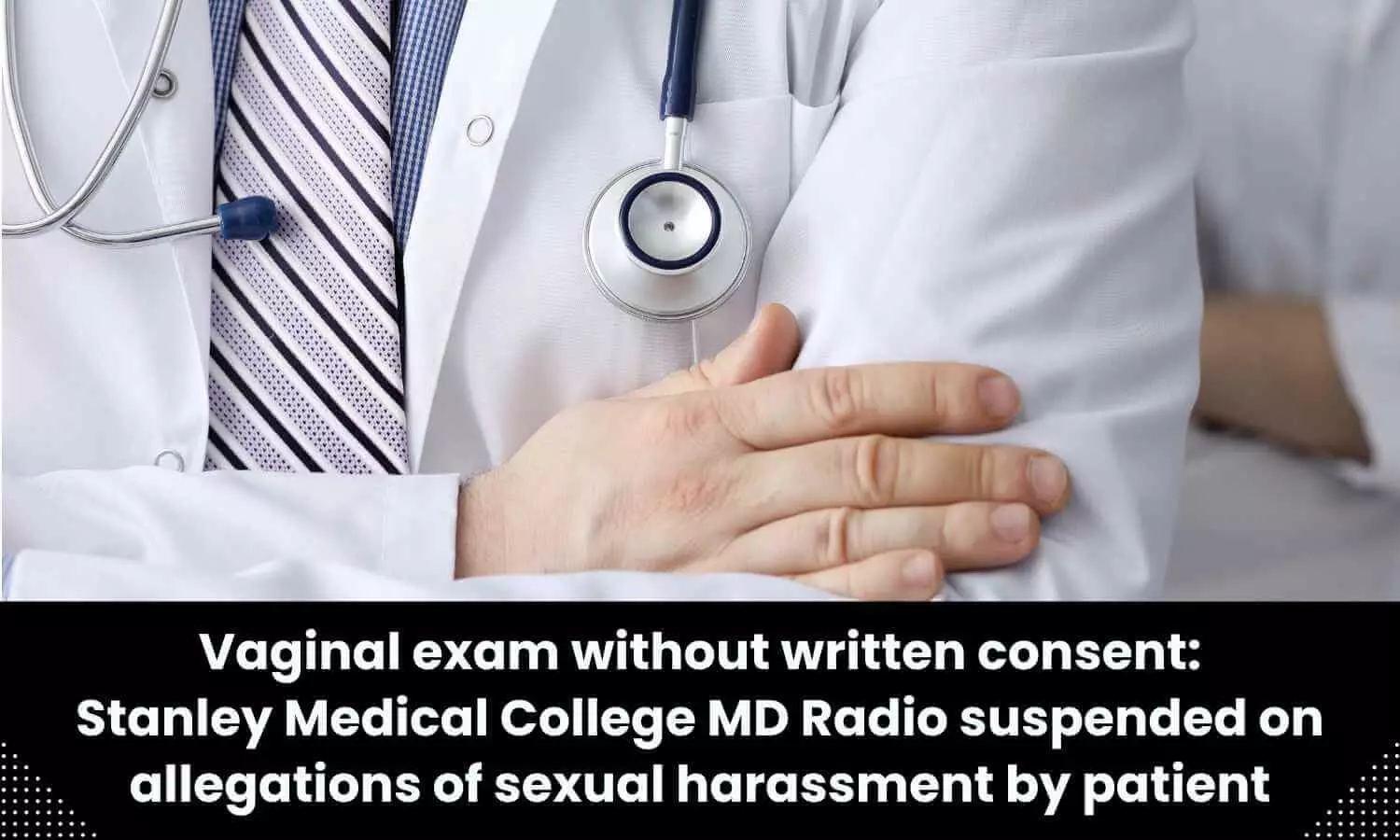 Stanley Medical College MD Radio suspended on allegations of sexual harassment by patient