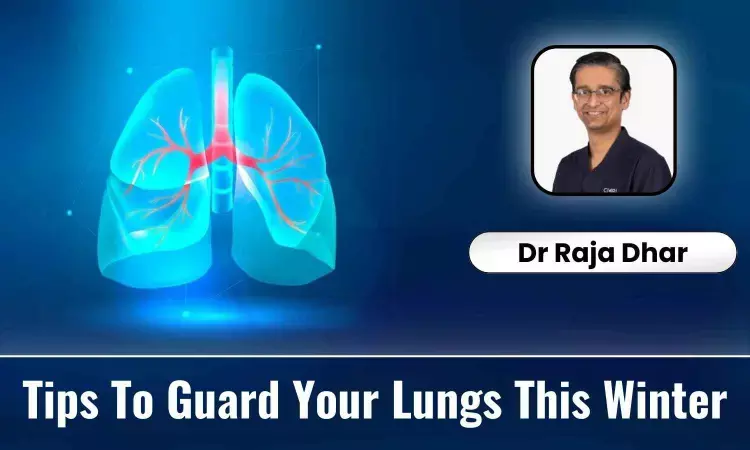 Ten Tips To Guard Your Lungs This Winter - Dr Raja Dhar