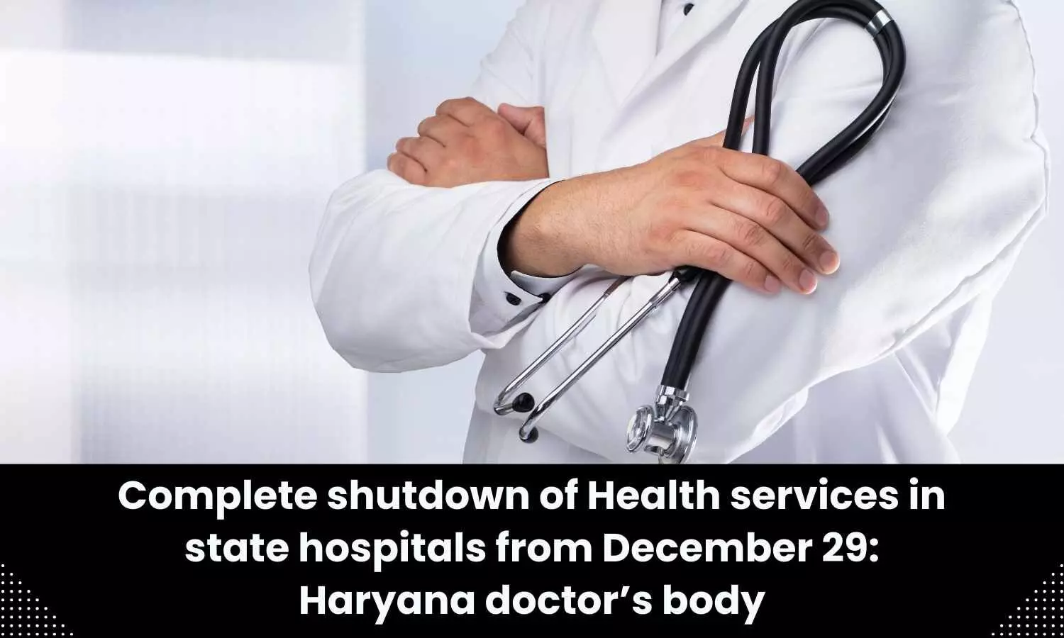 State hospitals to face complete shutdown of Health services from December 29, says Haryana doctor’s body