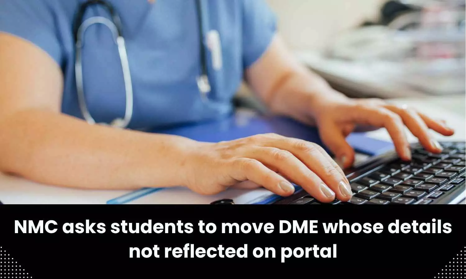 MBBS Admissions 2023: Details of only 1,04,891 MBBS students uploaded, NMC asks students to move DME whose details not reflected on portal