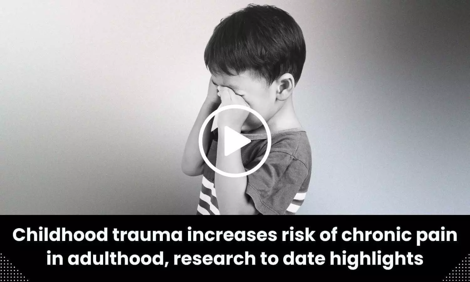 Childhood trauma increases risk of chronic pain in adulthood, research to date highlights