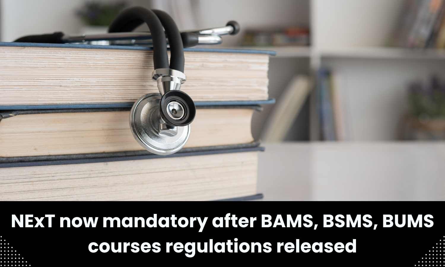 NExT Now Mandatory After BAMS, BSMS, BUMS Courses