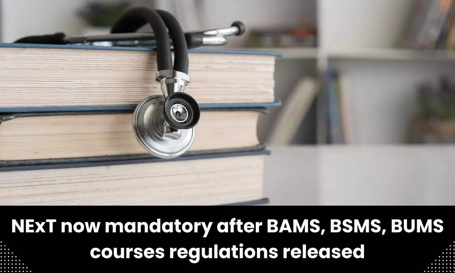 NExT now mandatory after BAMS, BSMS, BUMS courses