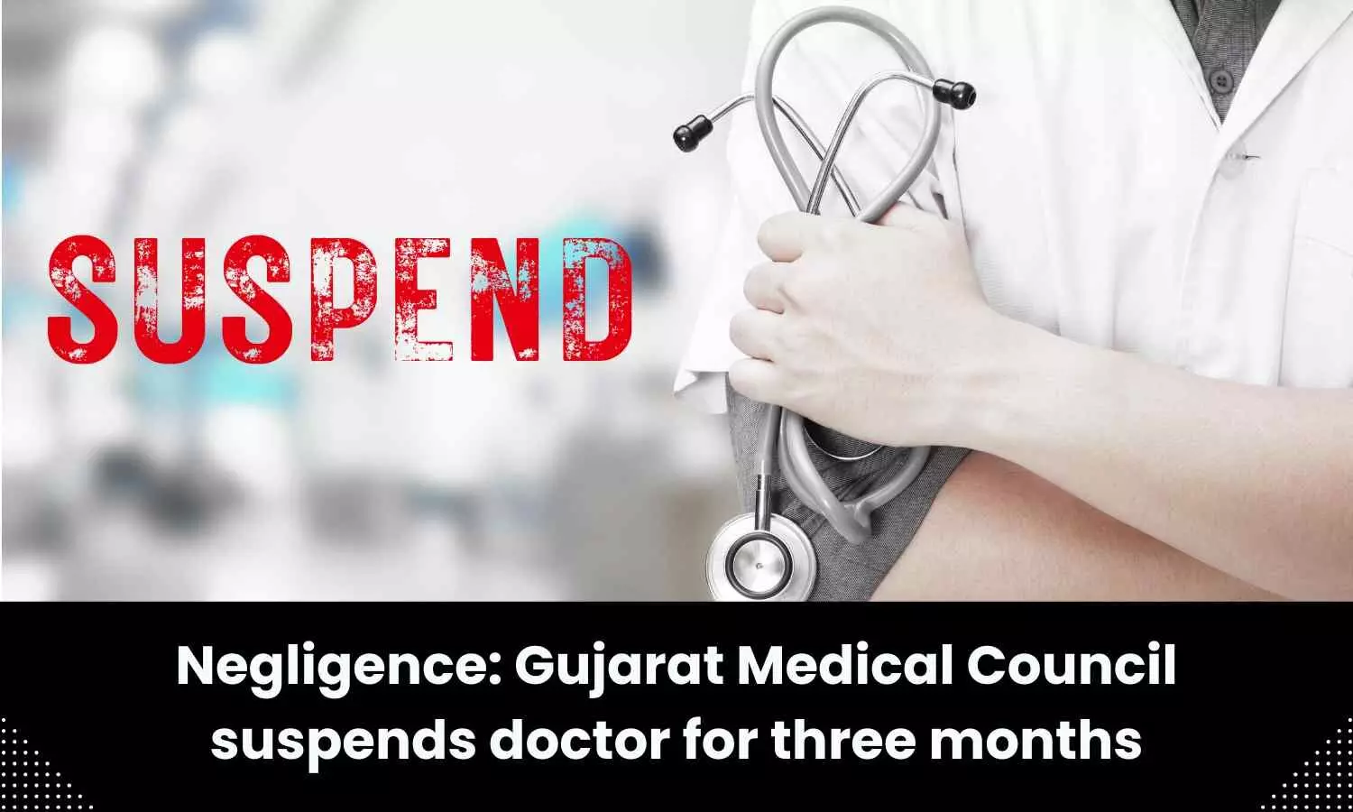 Negligence: Doctor suspended by Gujarat Medical Council for 3 months