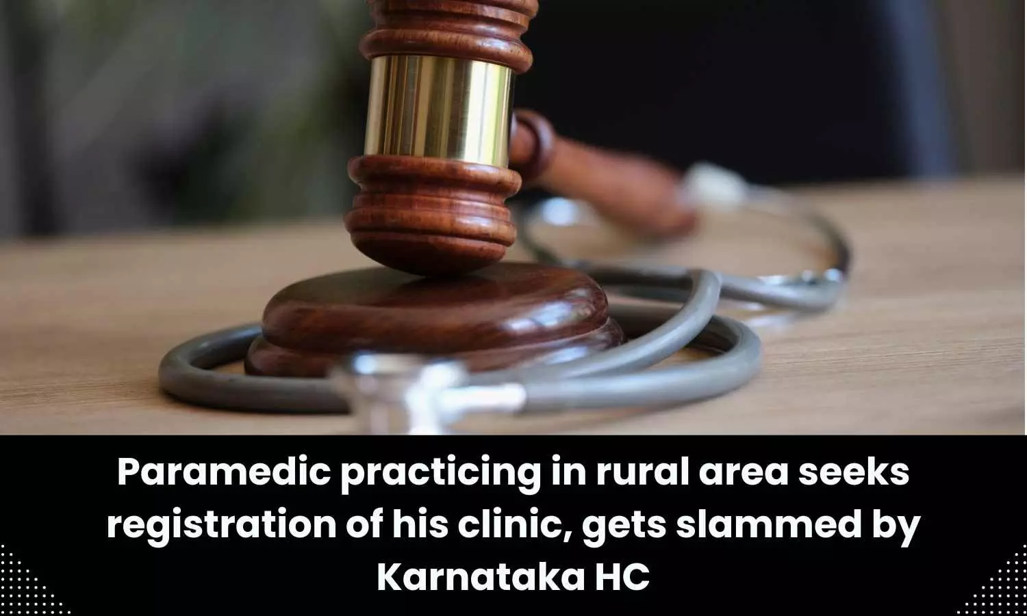 Paramedic practicing in rural area seeks registration of his clinic, gets slammed by Karnataka HC