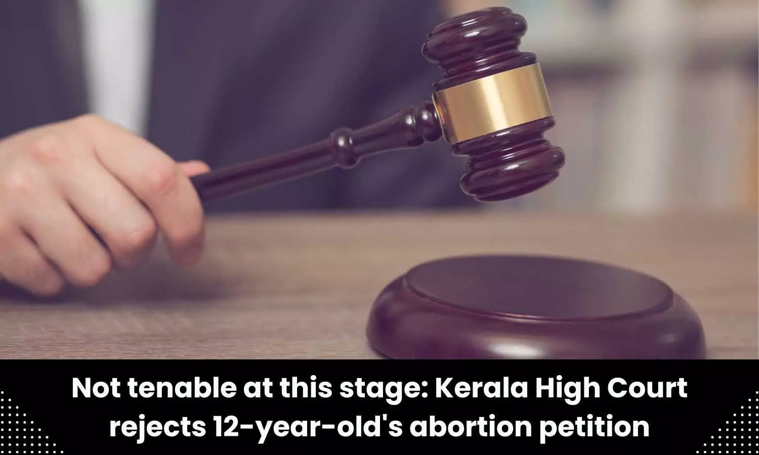 Kerala HC rejects 12 year olds abortion petition
