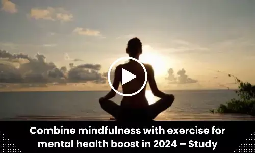 Combine mindfulness with exercise for mental health boost in 2024-Study