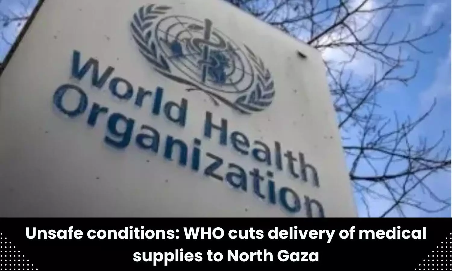 WHO axes medical aid delivery to north Gaza in absence of security guarantees