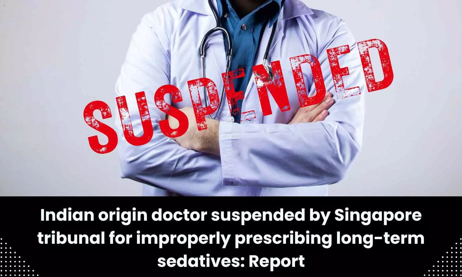 Indian origin doctor suspended by Singapore tribunal for improperly prescribing long-term sedatives: Report
