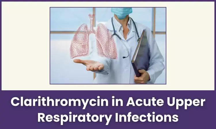 Acute Upper Respiratory Tract Infections: Clinical Review and Therapeutic Scope for Using Clarithromycin