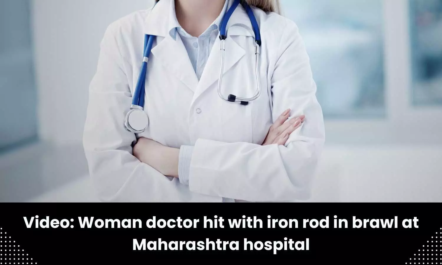 Brutal attack on Woman doctor with iron rod at Maha Hospital