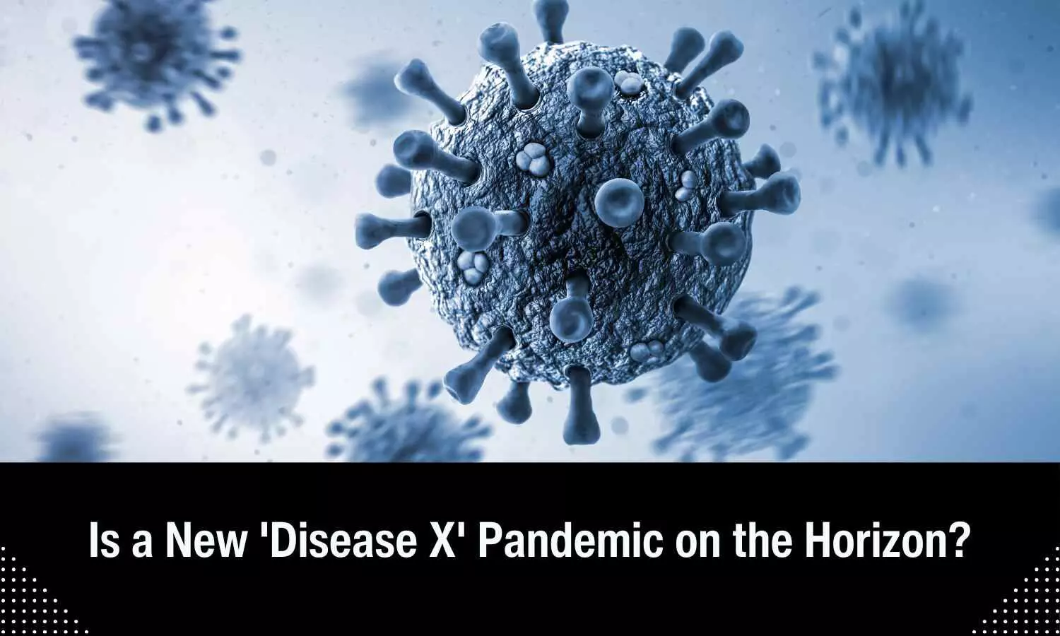 Is Disease X pandemic on Horizon?