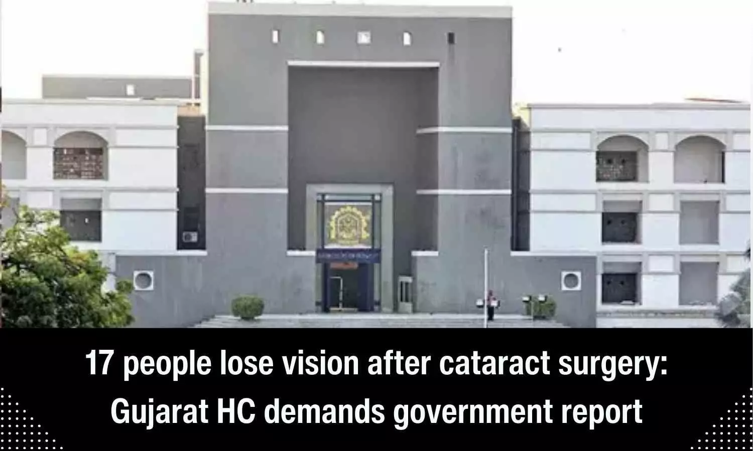 Vision loss of 17 persons after cataract surgery at Ahmedabad hospital, Gujarat HC seeks Govt report