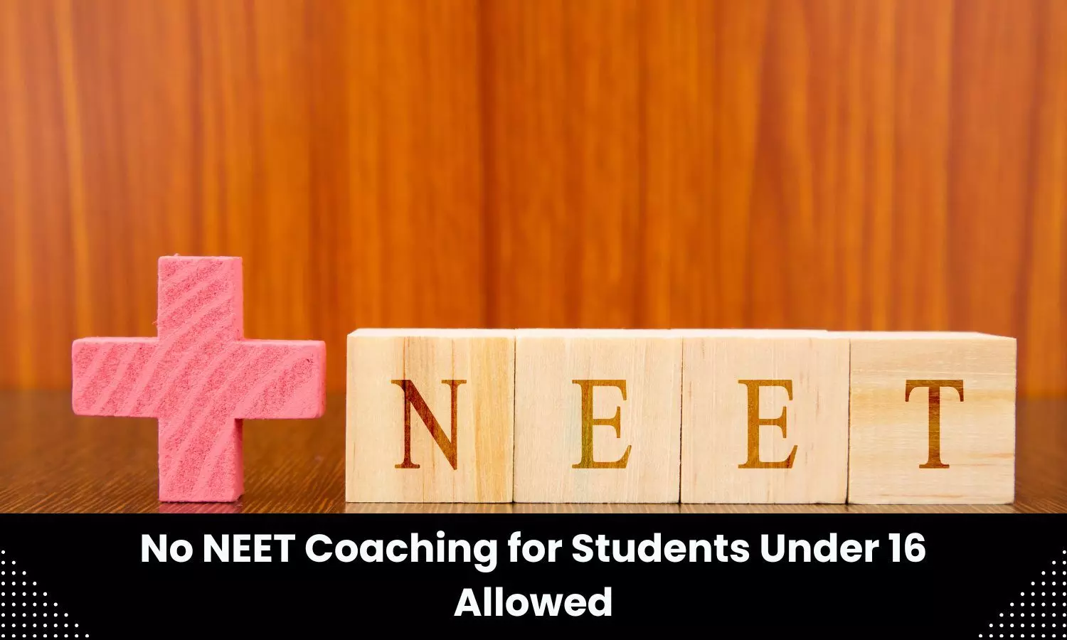 NEET aspirants below 16 years will not be allowed to join coaching centres