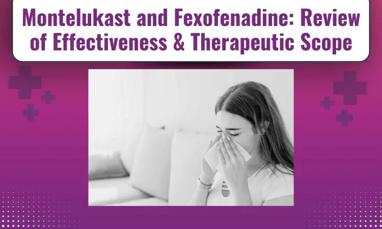 Indian Guidelines Review on Allergic Rhinitis and Scope for Use of Fexofenadine and Montelukast Combination