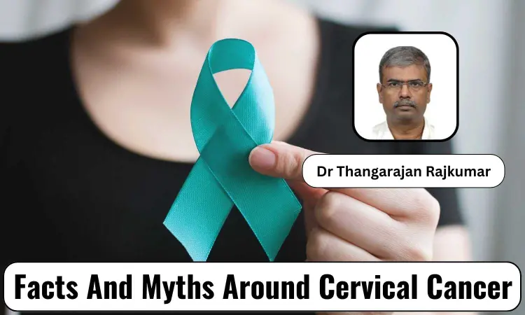 Understanding Facts And Myths Around Cervical Cancer - Dr Thangarajan Rajkumar