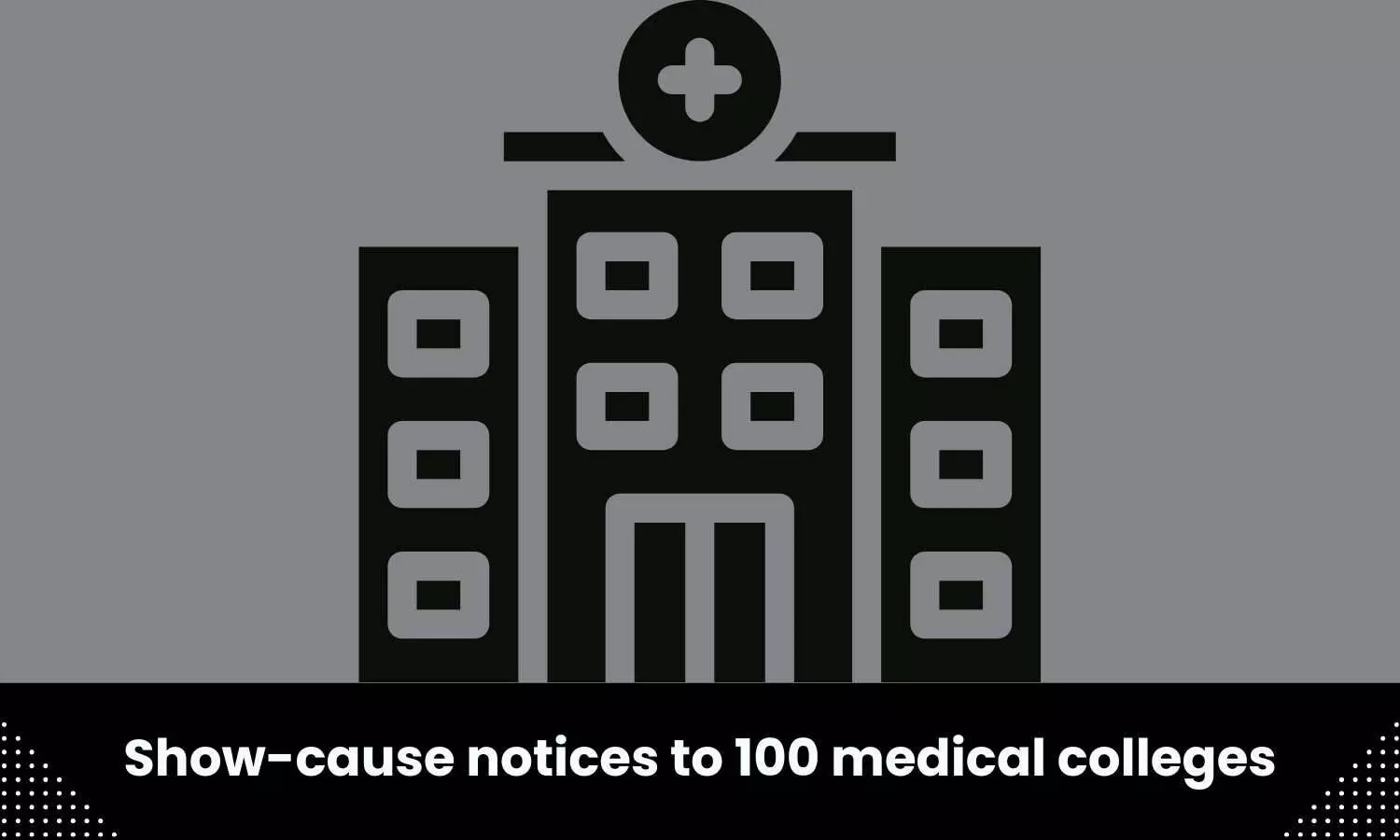 Attendance shortfall of faculties: NMC issues show-cause notices to 100 medical colleges
