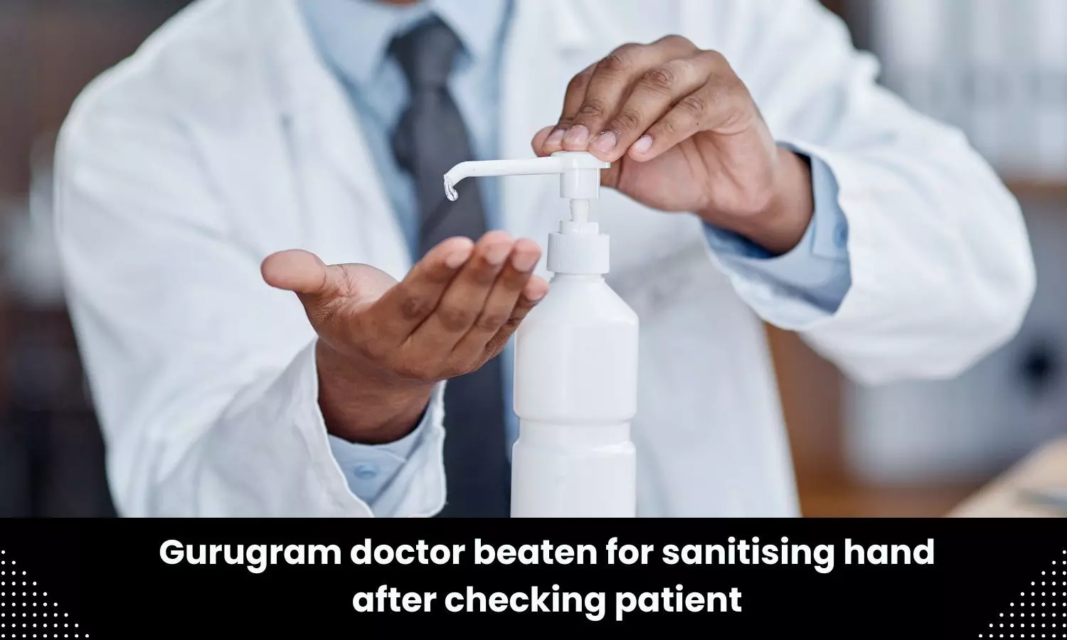Doctor allegedly assaulted for sanitising hands after examining patient, 2 booked