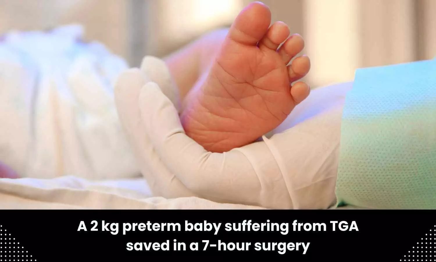 Doctors save 2 kg preterm baby suffering from TGA