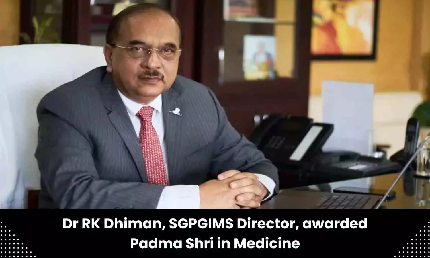SGPGIMS Director receives Padma Shri in Medicine