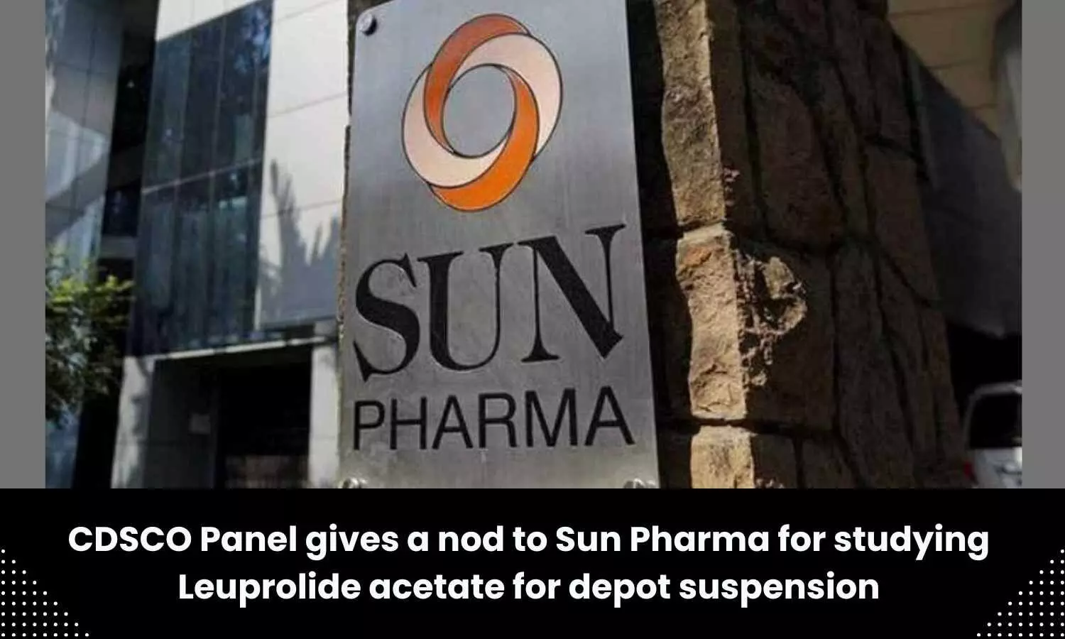 CDSCO panel nod to Sun Pharma to study of anticancer drug Leuprolide acetate for depot suspension